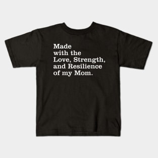 Made With The Love, Strength, And Resilience Of My Mom Kids T-Shirt